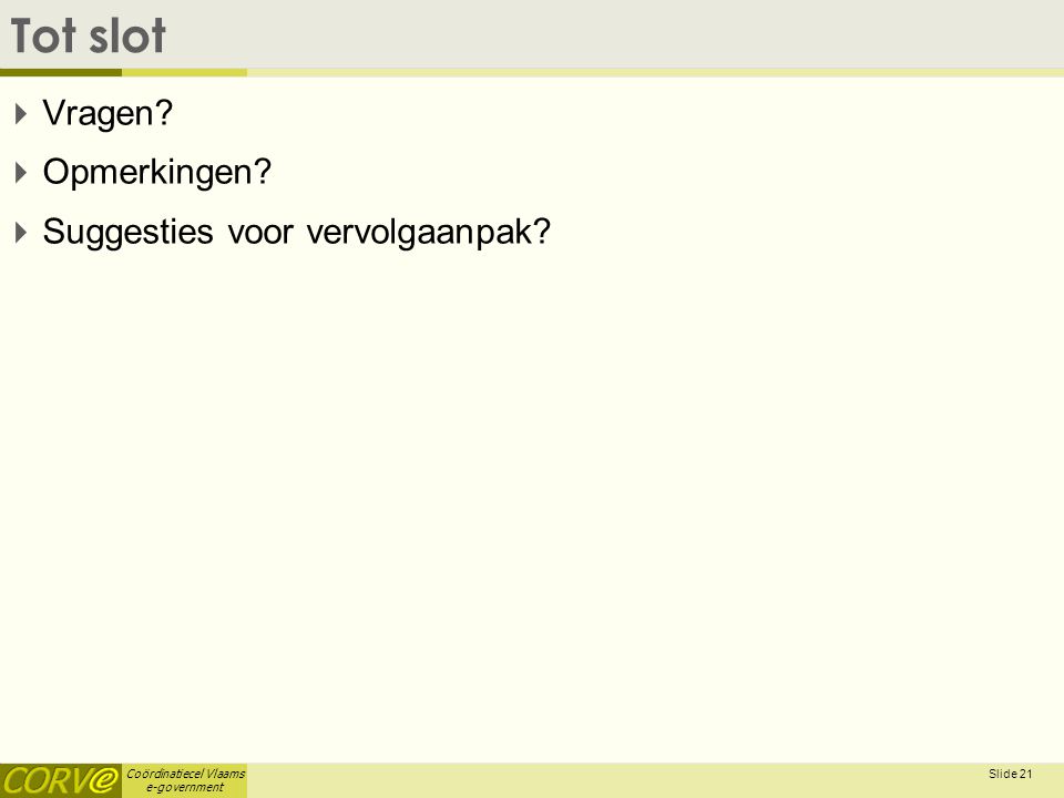 Coördinatiecel Vlaams e-government Slide 21 Tot slot  Vragen.