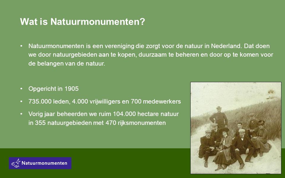 Wat is Natuurmonumenten. •Natuurmonumenten is een vereniging die zorgt voor de natuur in Nederland.