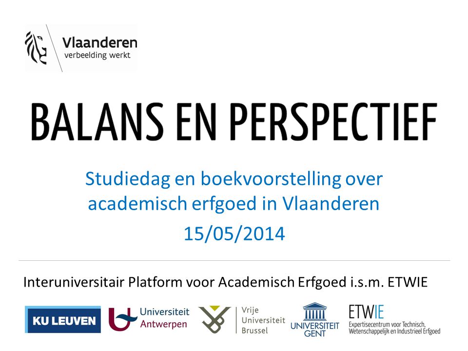 Studiedag en boekvoorstelling over academisch erfgoed in Vlaanderen 15/05/2014 Interuniversitair Platform voor Academisch Erfgoed i.s.m.