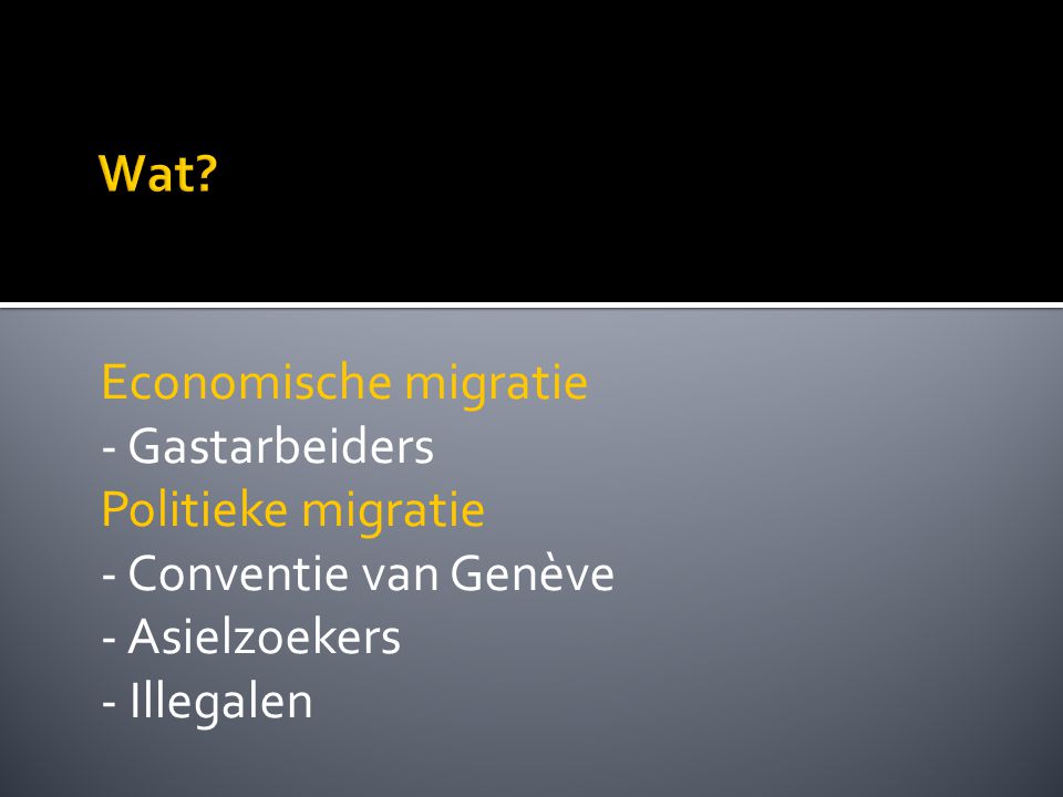 Economische migratie - Gastarbeiders Politieke migratie - Conventie van Genève - Asielzoekers - Illegalen