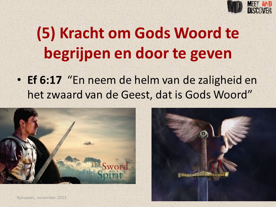 (5) Kracht om Gods Woord te begrijpen en door te geven • Ef 6:17 En neem de helm van de zaligheid en het zwaard van de Geest, dat is Gods Woord Nunspeet, november