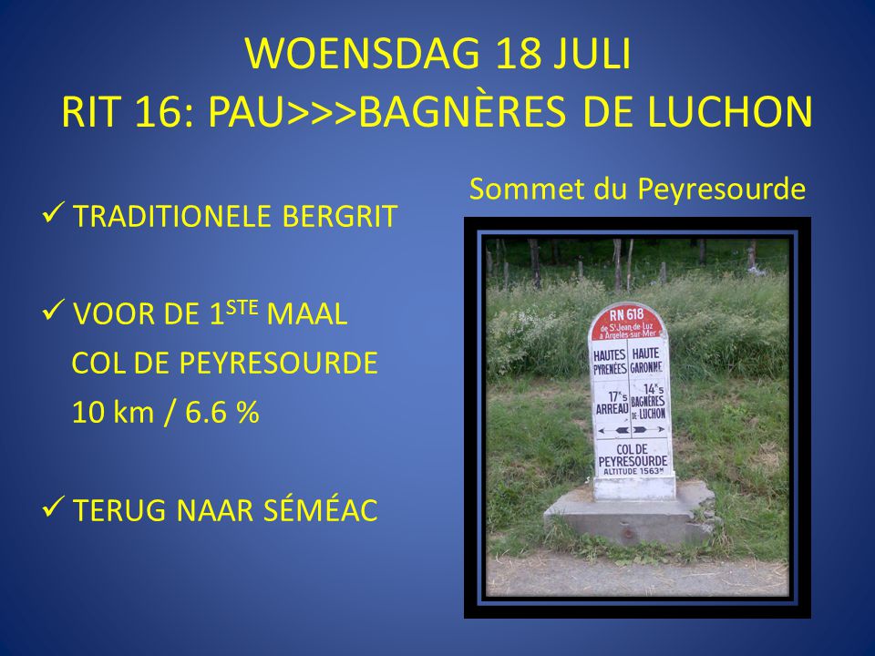 WOENSDAG 18 JULI RIT 16: PAU>>>BAGNÈRES DE LUCHON  TRADITIONELE BERGRIT  VOOR DE 1 STE MAAL COL DE PEYRESOURDE 10 km / 6.6 %  TERUG NAAR SÉMÉAC Sommet du Peyresourde