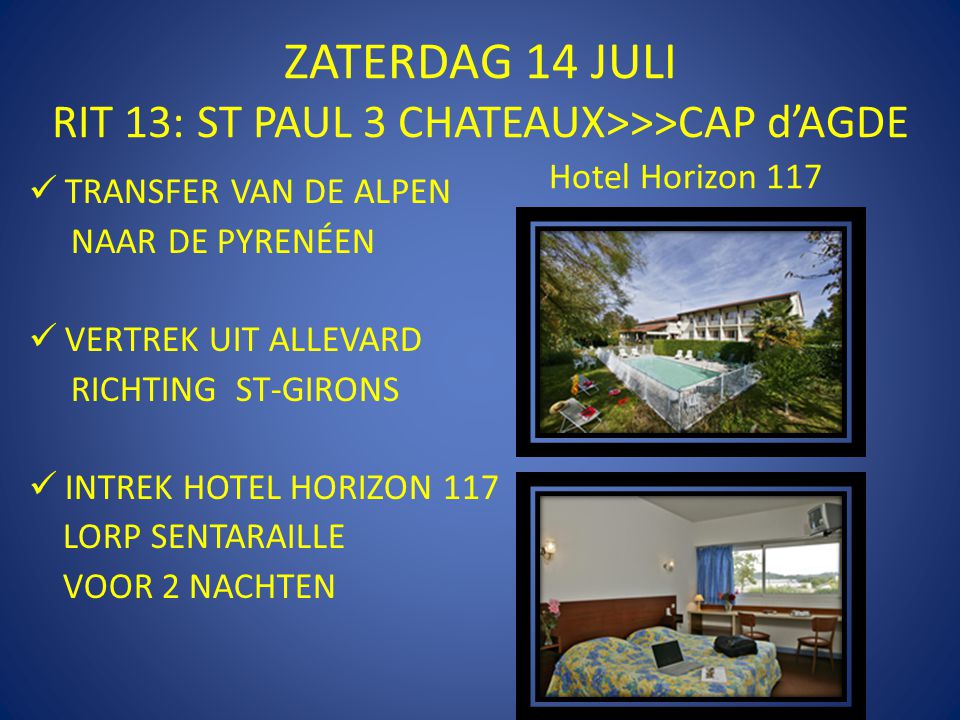 ZATERDAG 14 JULI RIT 13: ST PAUL 3 CHATEAUX>>>CAP d’AGDE  TRANSFER VAN DE ALPEN NAAR DE PYRENÉEN  VERTREK UIT ALLEVARD RICHTING ST-GIRONS  INTREK HOTEL HORIZON 117 LORP SENTARAILLE VOOR 2 NACHTEN Hotel Horizon 117
