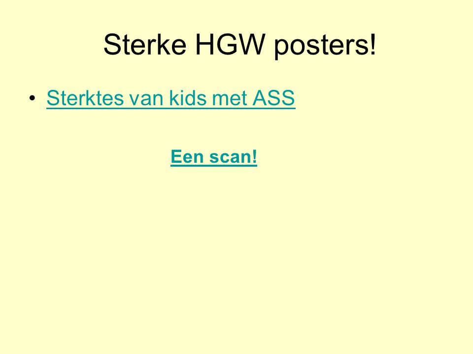 Sterke HGW posters! •Sterktes van kids met ASSSterktes van kids met ASS Een scan!