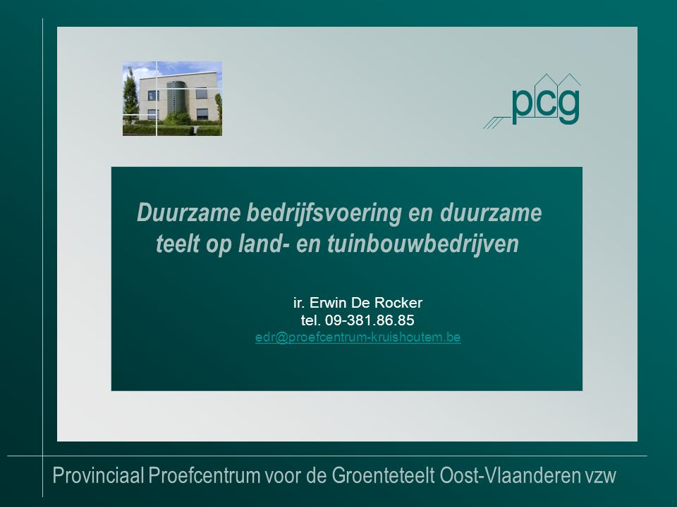 Provinciaal Proefcentrum voor de Groenteteelt Oost-Vlaanderen vzw Duurzame bedrijfsvoering en duurzame teelt op land- en tuinbouwbedrijven ir.