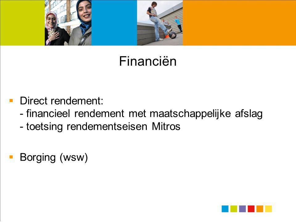 Financiën  Direct rendement: - financieel rendement met maatschappelijke afslag - toetsing rendementseisen Mitros  Borging (wsw)