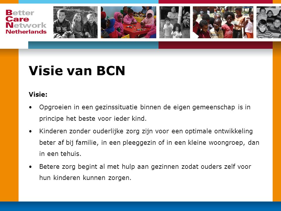 Visie van BCN Visie: •Opgroeien in een gezinssituatie binnen de eigen gemeenschap is in principe het beste voor ieder kind.