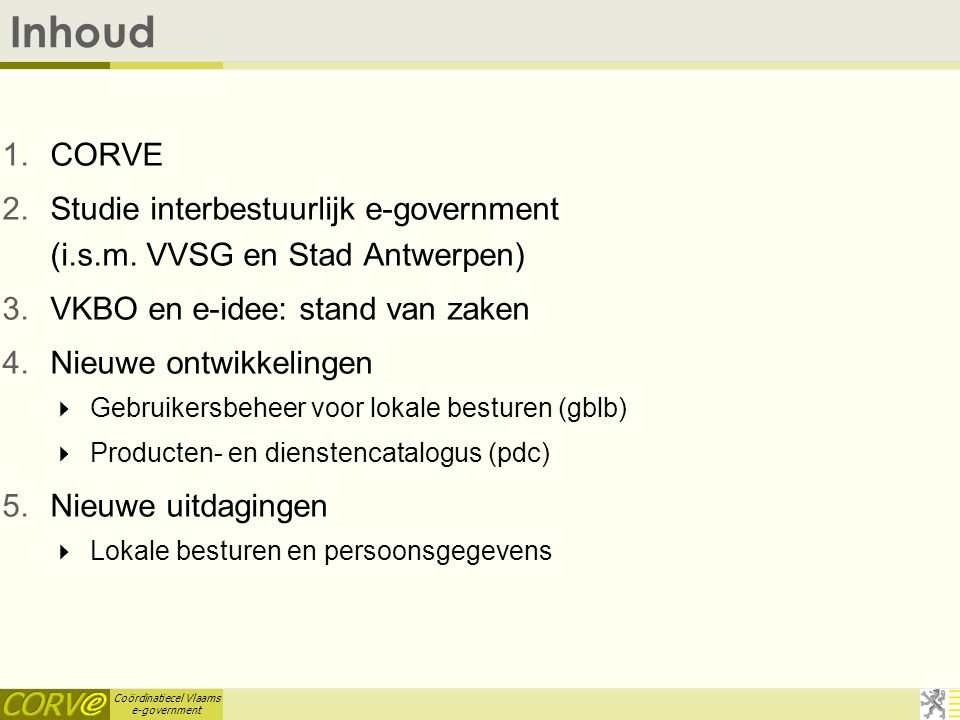 Coördinatiecel Vlaams e-government Inhoud 1.CORVE 2.Studie interbestuurlijk e-government (i.s.m.