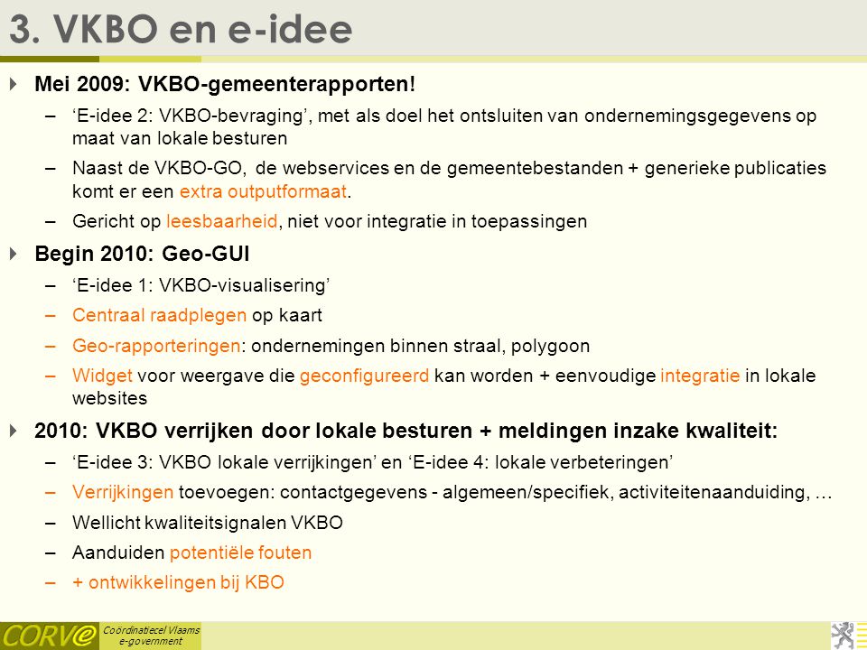 Coördinatiecel Vlaams e-government 3. VKBO en e-idee  Mei 2009: VKBO-gemeenterapporten.