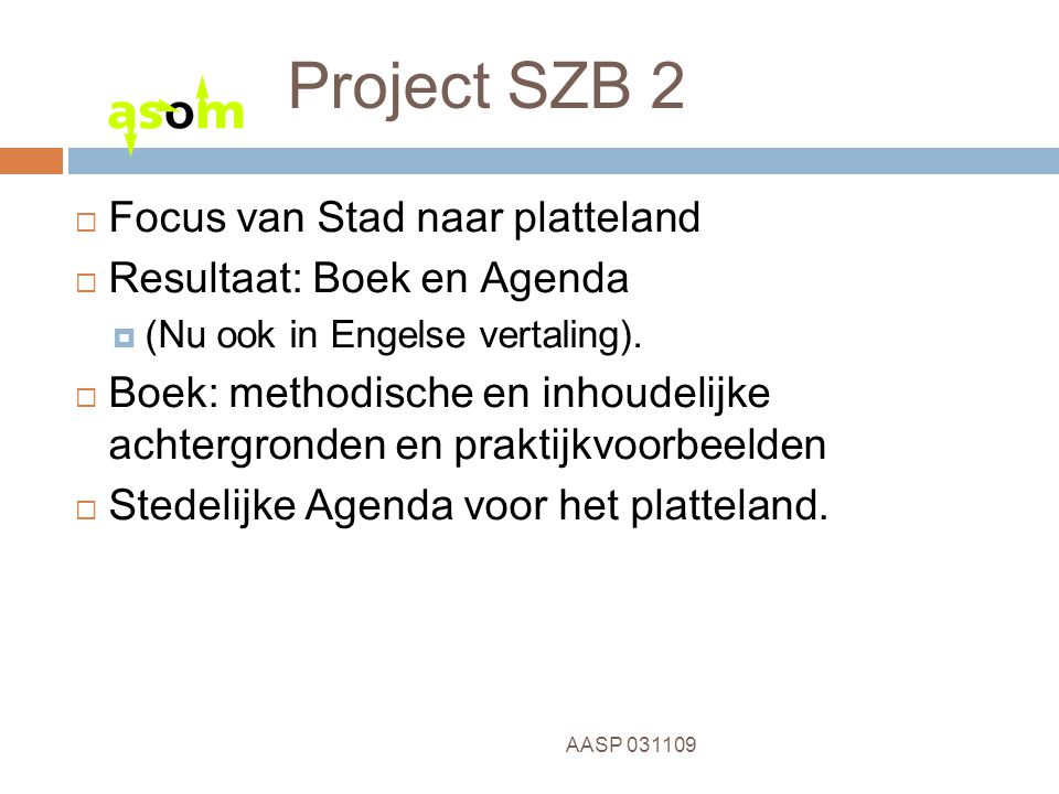 4 AASP Project SZB 2  Focus van Stad naar platteland  Resultaat: Boek en Agenda  (Nu ook in Engelse vertaling).