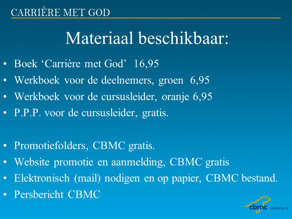 Materiaal beschikbaar: •Boek ‘Carrière met God’ 16,95 •Werkboek voor de deelnemers, groen 6,95 •Werkboek voor de cursusleider, oranje 6,95 •P.P.P.
