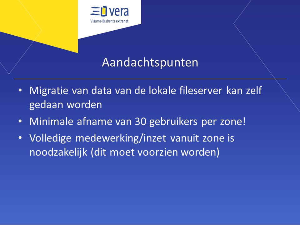 Aandachtspunten • Migratie van data van de lokale fileserver kan zelf gedaan worden • Minimale afname van 30 gebruikers per zone.