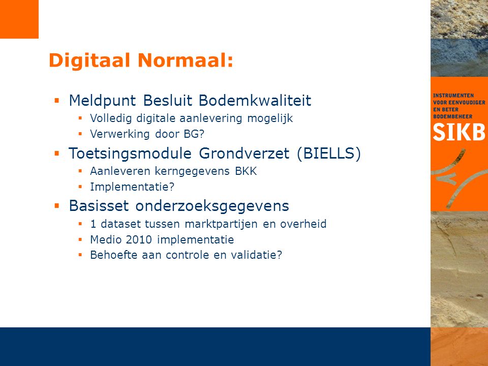 Digitaal Normaal:  Meldpunt Besluit Bodemkwaliteit  Volledig digitale aanlevering mogelijk  Verwerking door BG.