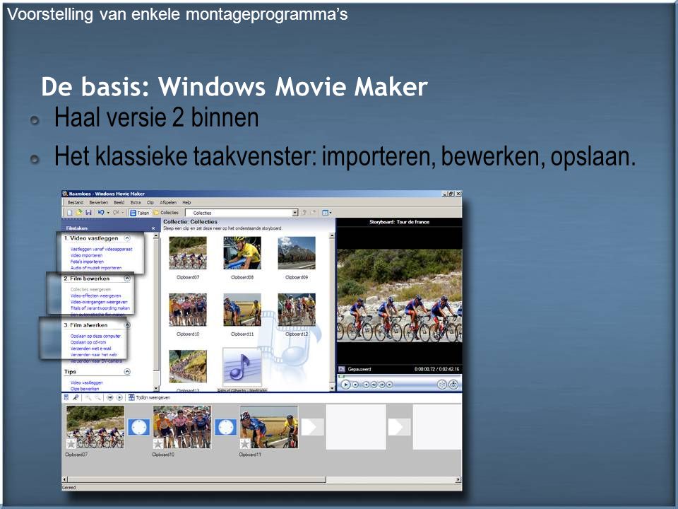De basis: Windows Movie Maker Haal versie 2 binnen Het klassieke taakvenster: importeren, bewerken, opslaan.