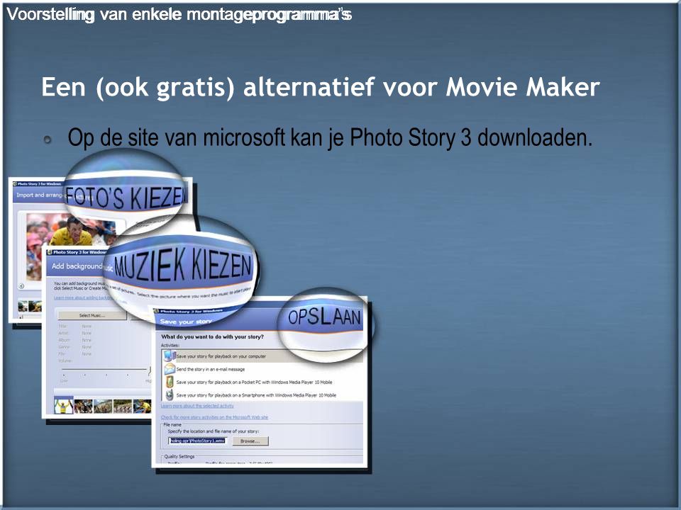 Een (ook gratis) alternatief voor Movie Maker Op de site van microsoft kan je Photo Story 3 downloaden.