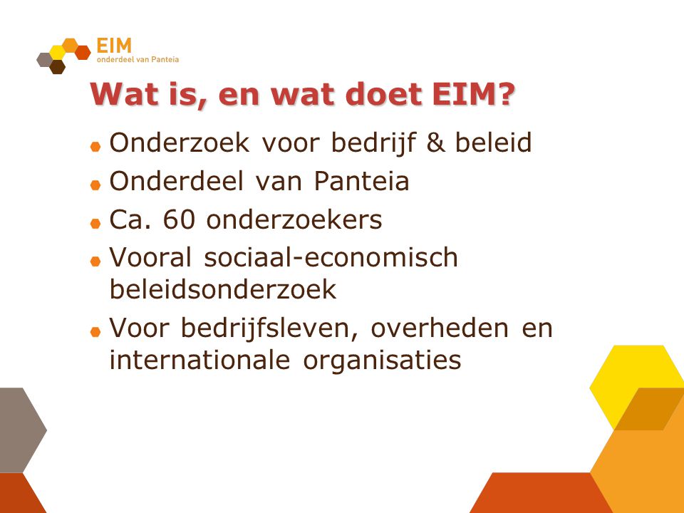 Wat is, en wat doet EIM. Onderzoek voor bedrijf & beleid Onderdeel van Panteia Ca.