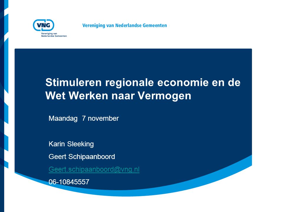 Stimuleren regionale economie en de Wet Werken naar Vermogen Maandag 7 november Karin Sleeking Geert Schipaanboord
