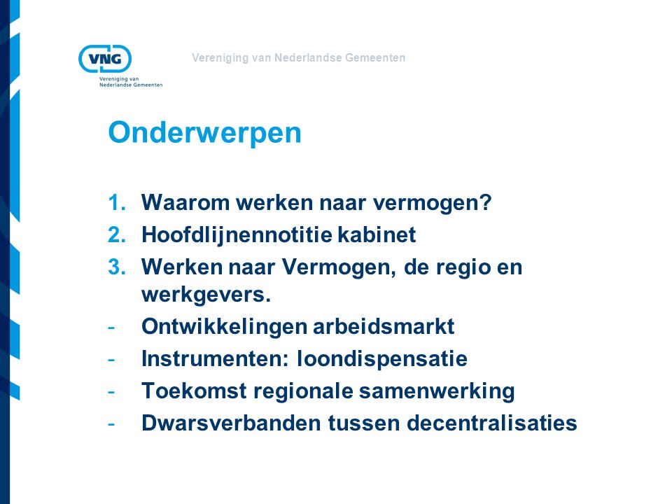 Vereniging van Nederlandse Gemeenten Onderwerpen 1.Waarom werken naar vermogen.