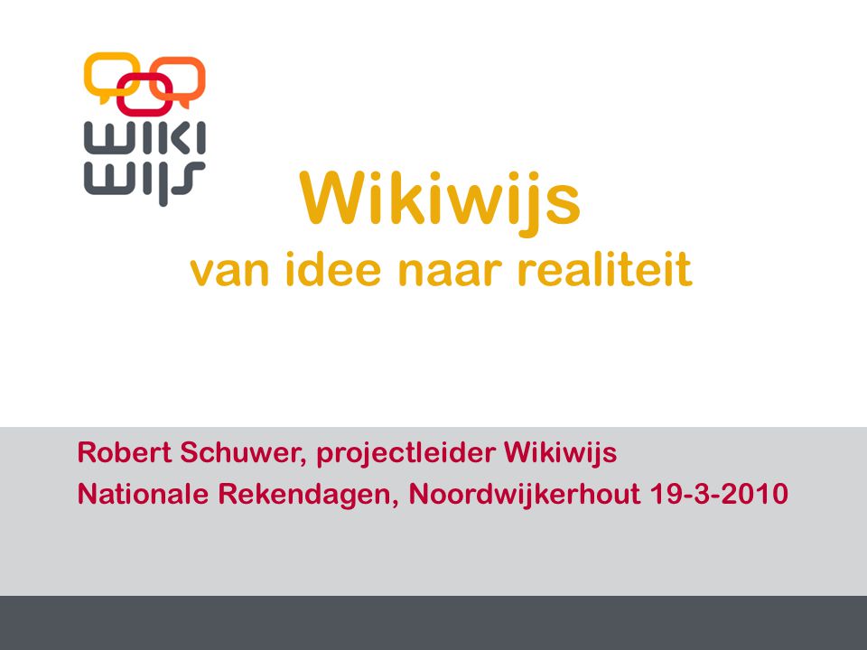 Wikiwijs van idee naar realiteit Robert Schuwer, projectleider Wikiwijs Nationale Rekendagen, Noordwijkerhout