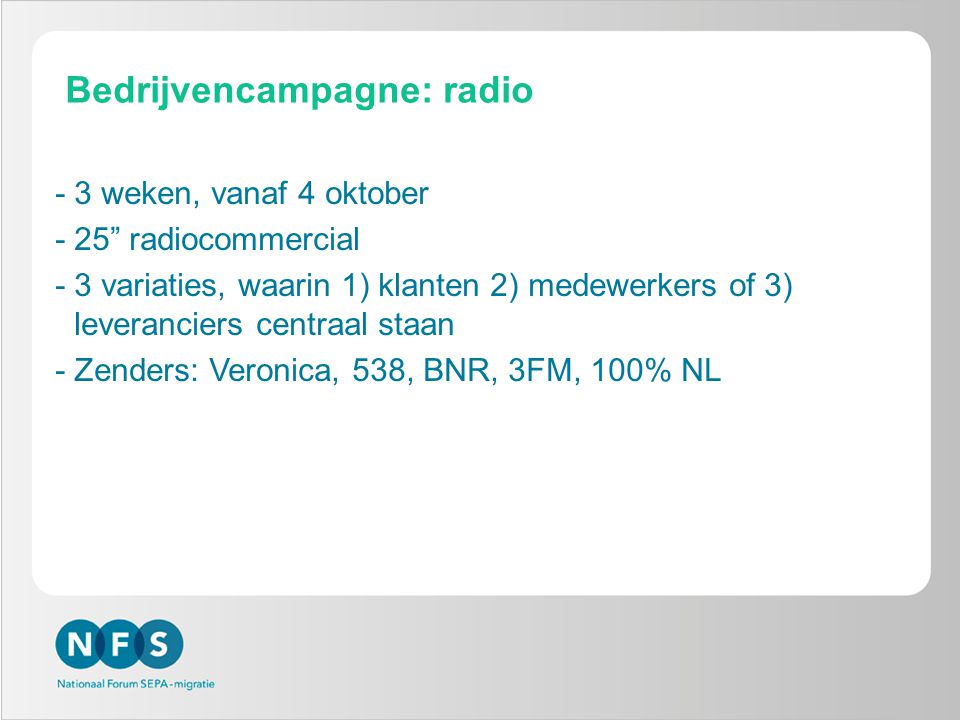 Bedrijvencampagne: radio -3 weken, vanaf 4 oktober -25 radiocommercial -3 variaties, waarin 1) klanten 2) medewerkers of 3) leveranciers centraal staan -Zenders: Veronica, 538, BNR, 3FM, 100% NL