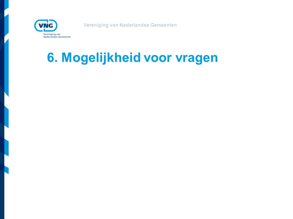 Vereniging van Nederlandse Gemeenten 6. Mogelijkheid voor vragen