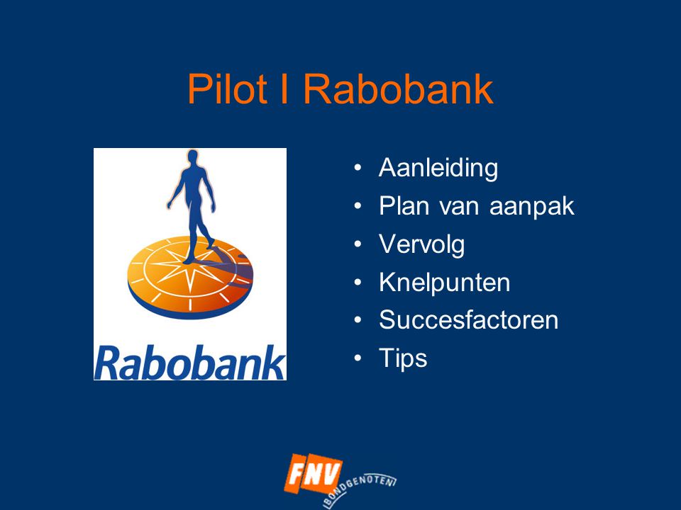 Pilot I Rabobank •Aanleiding •Plan van aanpak •Vervolg •Knelpunten •Succesfactoren •Tips