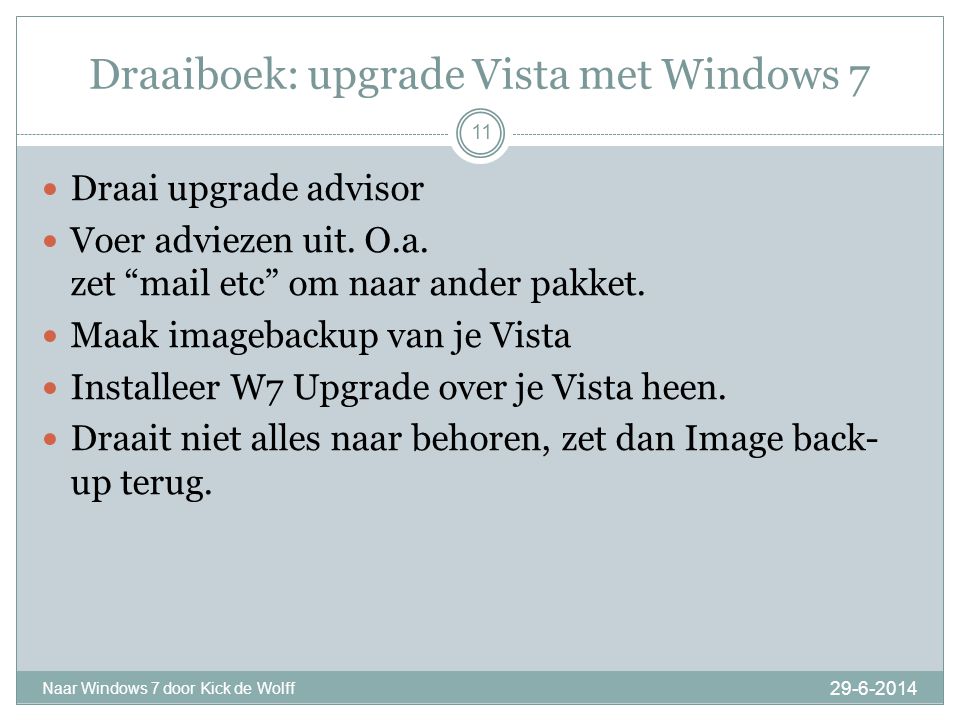 Draaiboek: upgrade Vista met Windows Naar Windows 7 door Kick de Wolff 11  Draai upgrade advisor  Voer adviezen uit.
