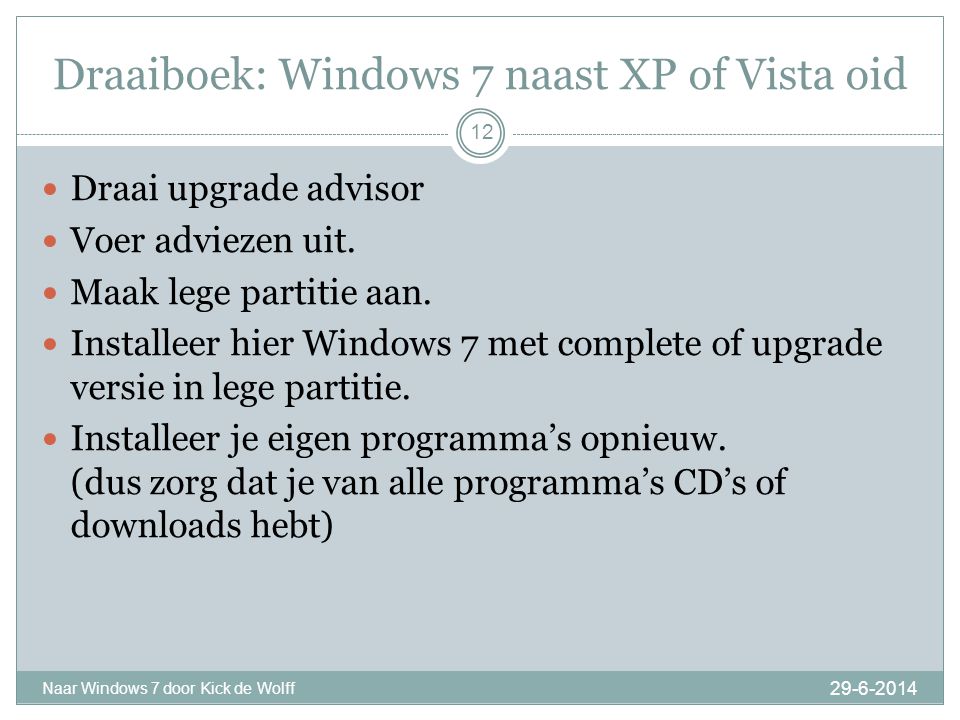Draaiboek: Windows 7 naast XP of Vista oid Naar Windows 7 door Kick de Wolff 12  Draai upgrade advisor  Voer adviezen uit.
