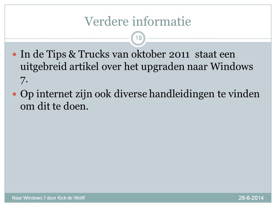 Verdere informatie Naar Windows 7 door Kick de Wolff 19  In de Tips & Trucks van oktober 2011 staat een uitgebreid artikel over het upgraden naar Windows 7.