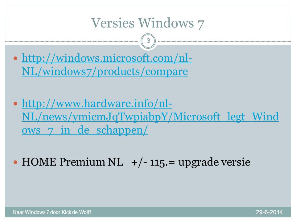 Versies Windows Naar Windows 7 door Kick de Wolff 3    NL/windows7/products/compare   NL/windows7/products/compare    NL/news/ymicmJqTwpiabpY/Microsoft_legt_Wind ows_7_in_de_schappen/   NL/news/ymicmJqTwpiabpY/Microsoft_legt_Wind ows_7_in_de_schappen/  HOME Premium NL +/- 115.= upgrade versie