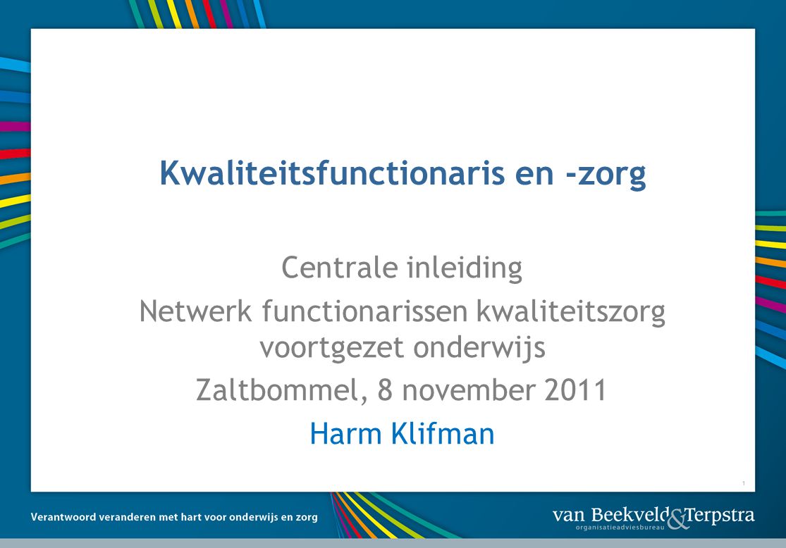 1 Kwaliteitsfunctionaris en -zorg Centrale inleiding Netwerk functionarissen kwaliteitszorg voortgezet onderwijs Zaltbommel, 8 november 2011 Harm Klifman
