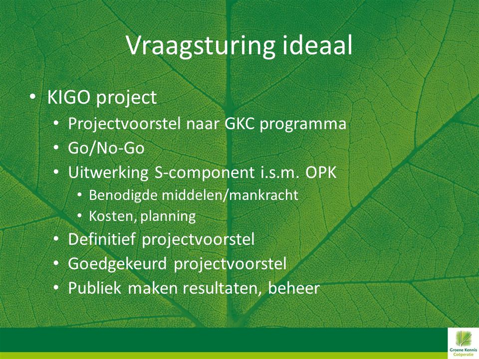 Vraagsturing ideaal • KIGO project • Projectvoorstel naar GKC programma • Go/No-Go • Uitwerking S-component i.s.m.