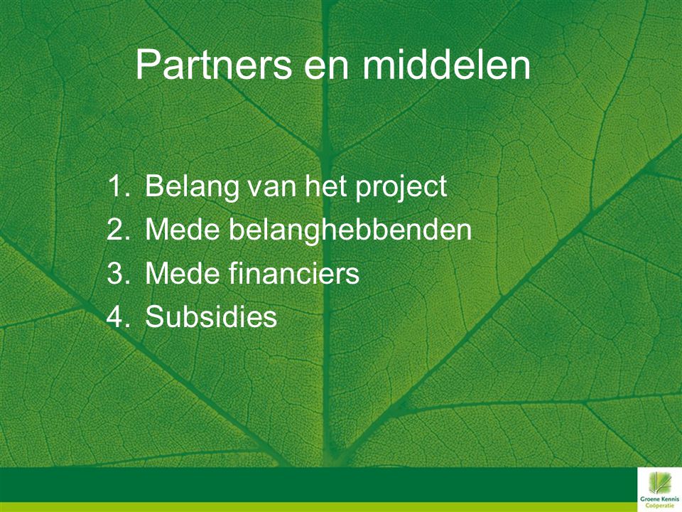Partners en middelen 1.Belang van het project 2.Mede belanghebbenden 3.Mede financiers 4.Subsidies
