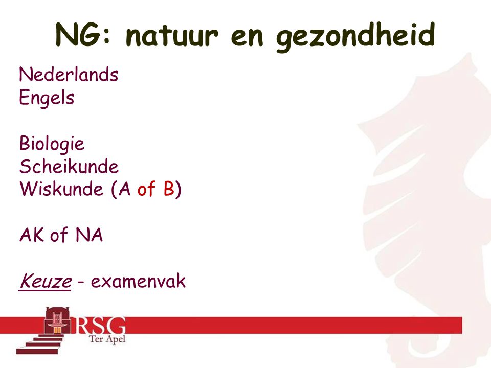 NG: natuur en gezondheid Nederlands Engels Biologie Scheikunde Wiskunde (A of B) AK of NA Keuze - examenvak