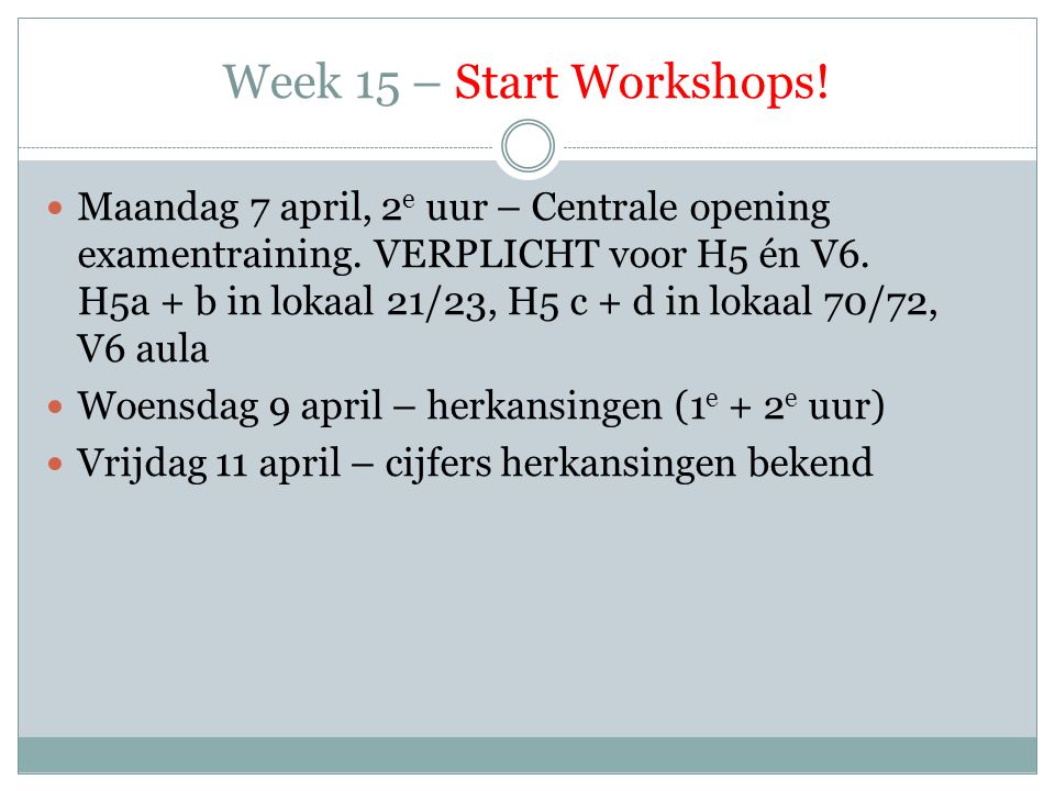 Week 15 – Start Workshops.  Maandag 7 april, 2 e uur – Centrale opening examentraining.
