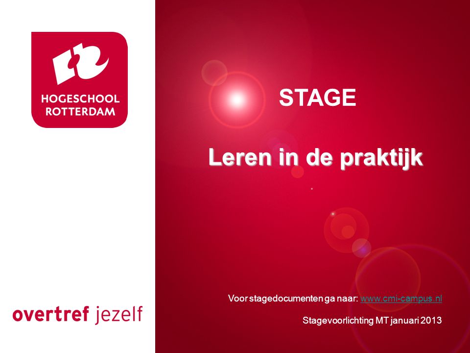 Presentatie titel Rotterdam, 00 januari 2007 STAGE Voor stagedocumenten ga naar:   Stagevoorlichting MT januari 2013 Leren in de praktijk