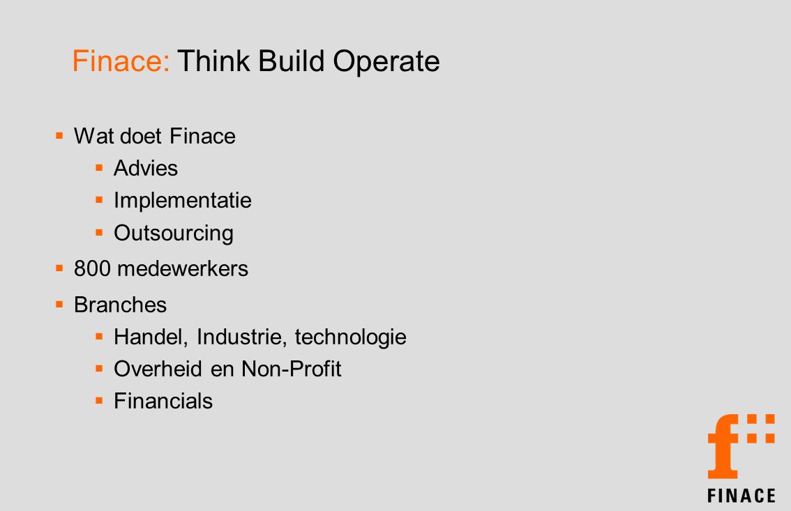 Finace: Think Build Operate  Wat doet Finace  Advies  Implementatie  Outsourcing  800 medewerkers  Branches  Handel, Industrie, technologie  Overheid en Non-Profit  Financials