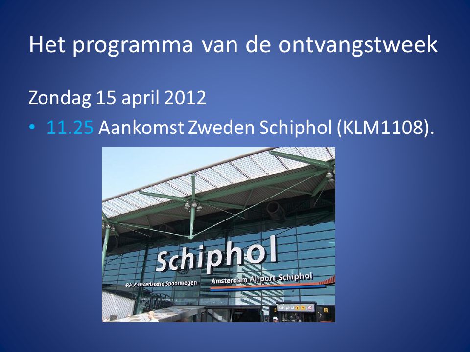 Het programma van de ontvangstweek Zondag 15 april 2012 • Aankomst Zweden Schiphol (KLM1108).