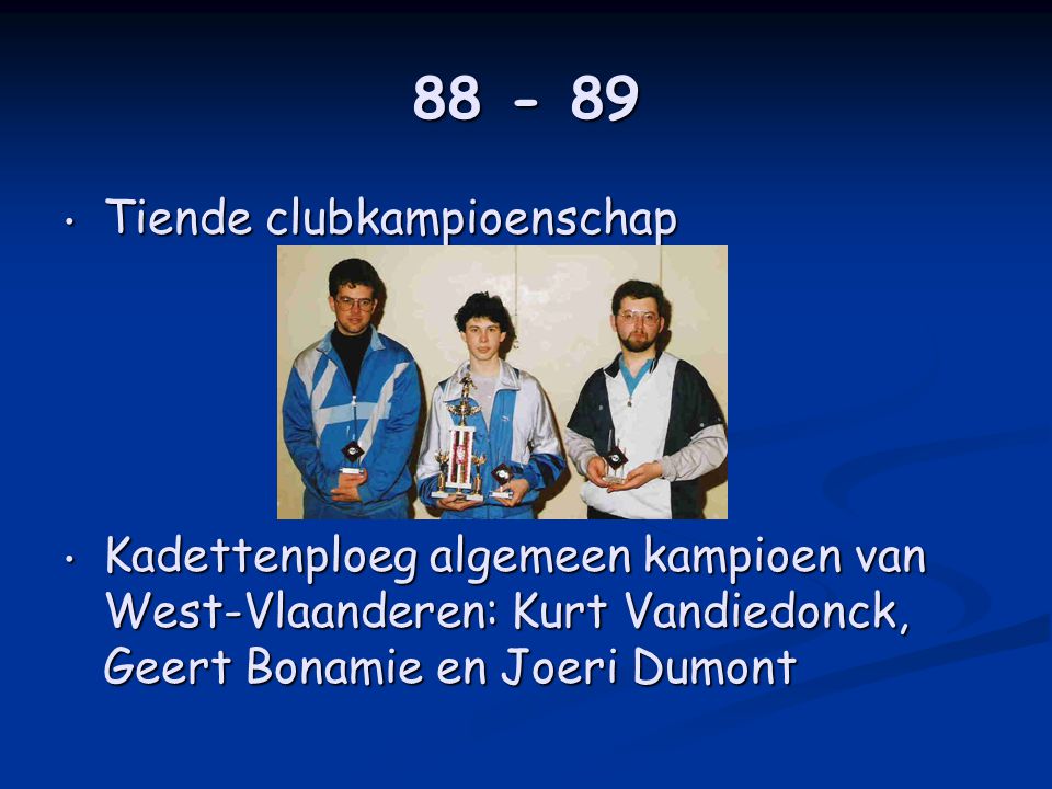 • Tiende clubkampioenschap • Kadettenploeg algemeen kampioen van West-Vlaanderen: Kurt Vandiedonck, Geert Bonamie en Joeri Dumont