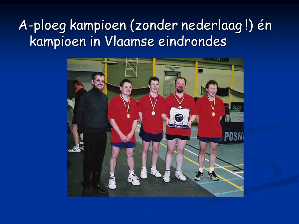 A-ploeg kampioen (zonder nederlaag !) én kampioen in Vlaamse eindrondes