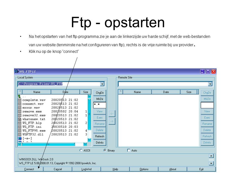 Ftp - opstarten •Na het opstarten van het ftp-programma zie je aan de linkerzijde uw harde schijf, met de web-bestanden van uw website (tenminste na het configureren van ftp), rechts is de vrije ruimte bij uw provider.