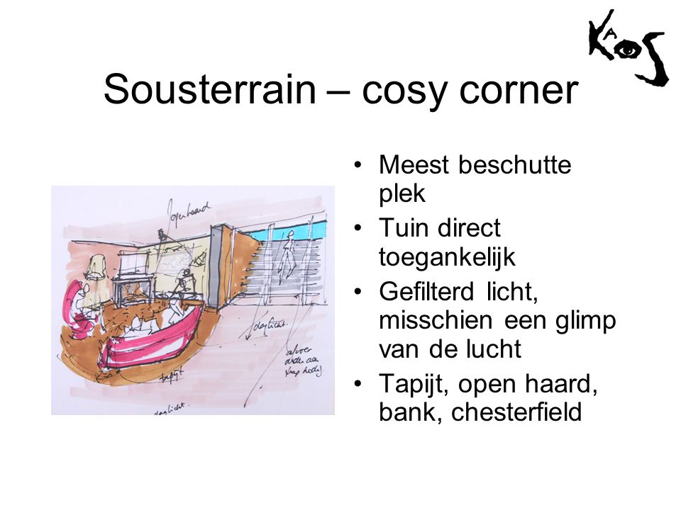 Sousterrain – cosy corner •Meest beschutte plek •Tuin direct toegankelijk •Gefilterd licht, misschien een glimp van de lucht •Tapijt, open haard, bank, chesterfield