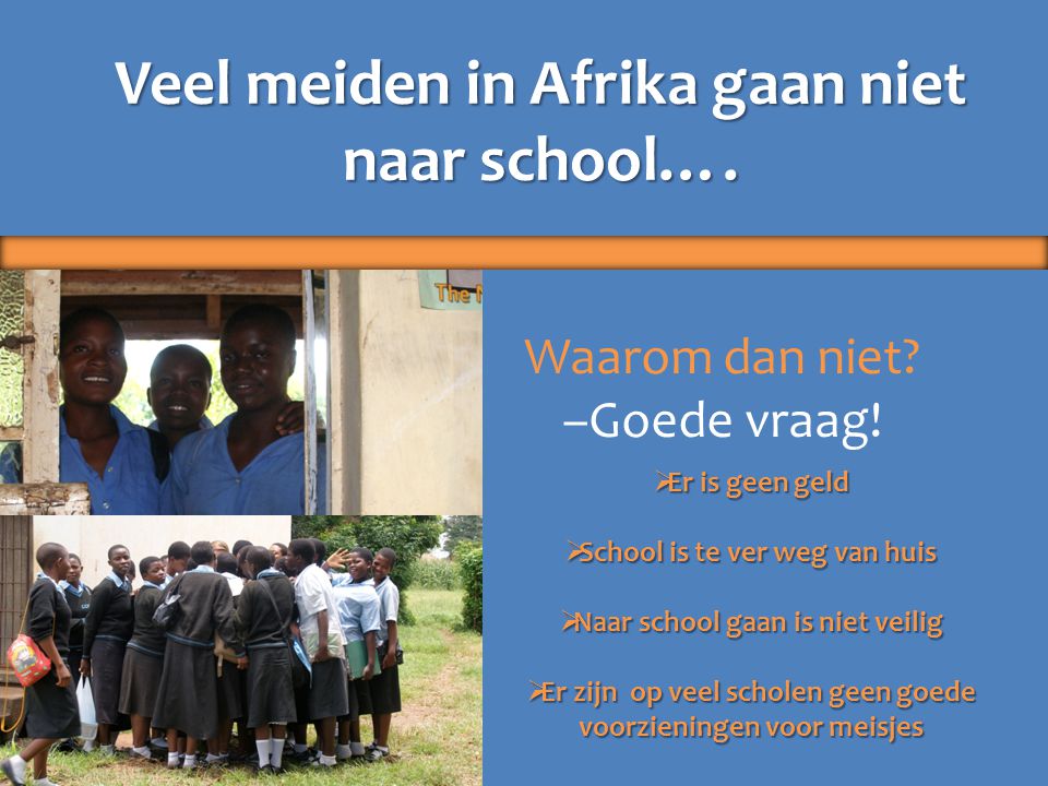 Veel meiden in Afrika gaan niet naar school…. Waarom dan niet.