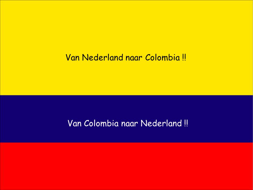 Van Nederland naar Colombia !! Van Colombia naar Nederland !!