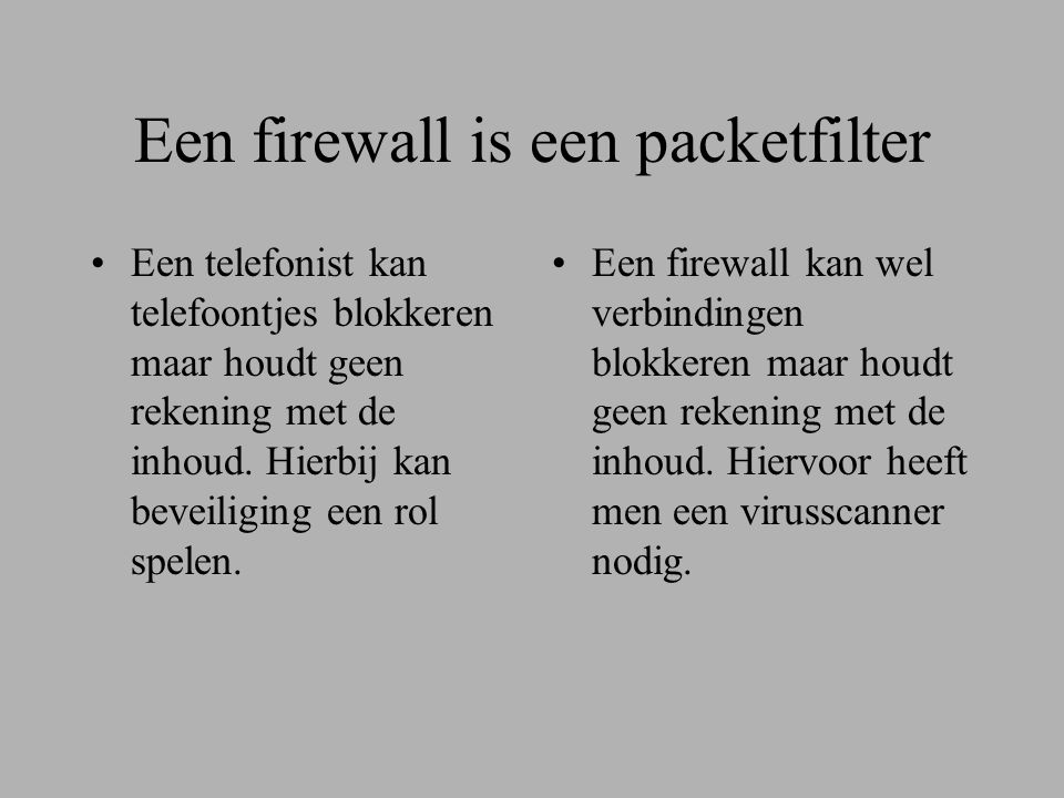 Een firewall is een packetfilter •Een telefonist kan telefoontjes blokkeren maar houdt geen rekening met de inhoud.