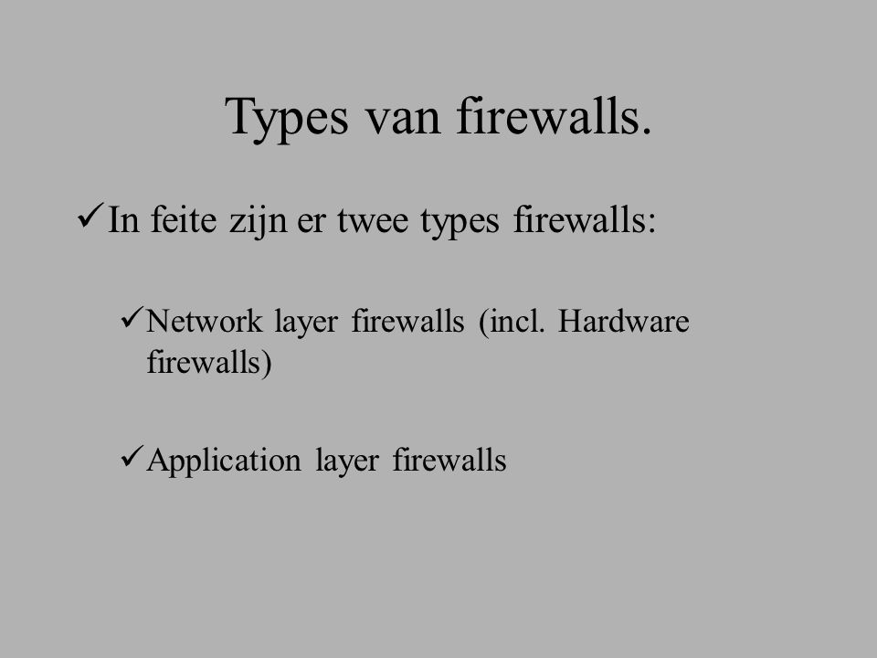 Types van firewalls.  In feite zijn er twee types firewalls:  Network layer firewalls (incl.