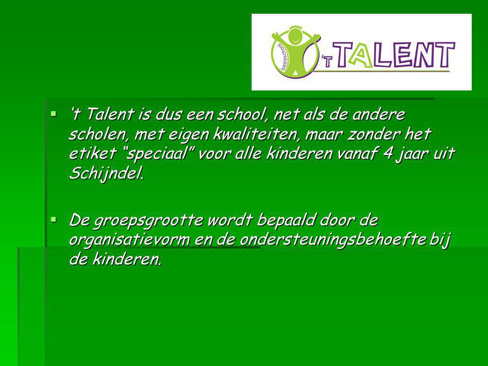  ‘t Talent is dus een school, net als de andere scholen, met eigen kwaliteiten, maar zonder het etiket speciaal voor alle kinderen vanaf 4 jaar uit Schijndel.