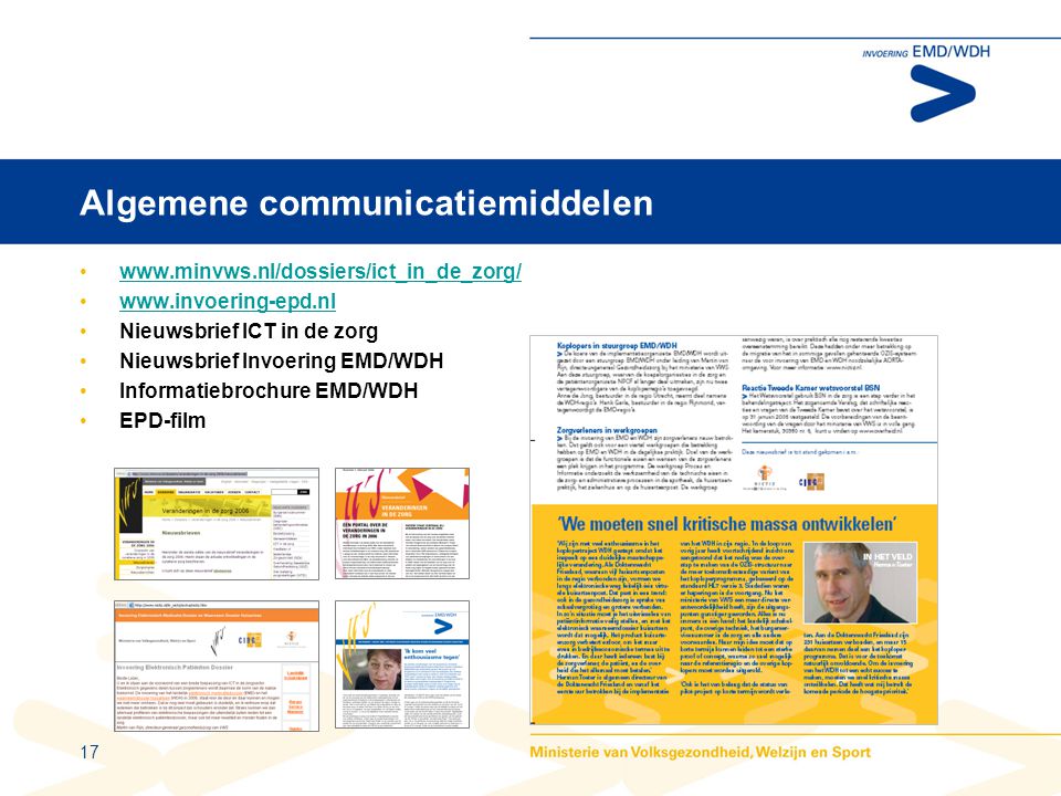17 Algemene communicatiemiddelen •  •  •Nieuwsbrief ICT in de zorg •Nieuwsbrief Invoering EMD/WDH •Informatiebrochure EMD/WDH •EPD-film