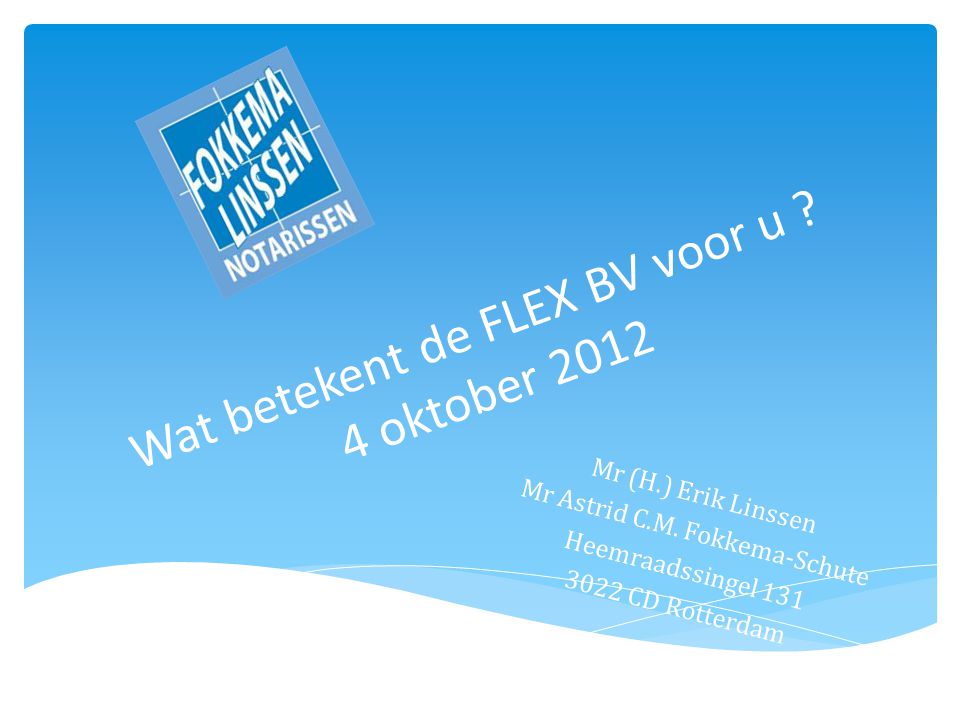 Wat betekent de FLEX BV voor u . 4 oktober 2012 Mr (H.) Erik Linssen Mr Astrid C.M.