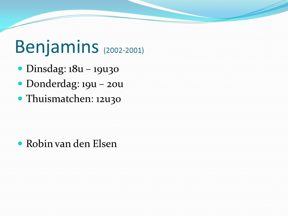 Benjamins ( )  Dinsdag: 18u – 19u30  Donderdag: 19u – 20u  Thuismatchen: 12u30  Robin van den Elsen